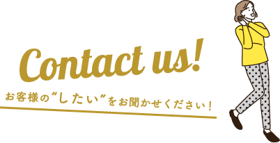 お客様の“したい”をお聞かせください！